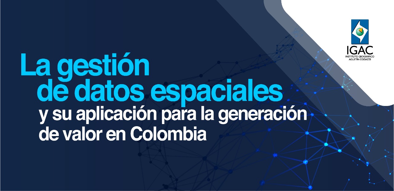 La gestión de datos espaciales y su aplicación para la generación de valor en Colombia
