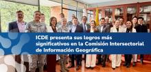 ICDE presenta sus logros m&aacute;s significativos en la Comisi&oacute;n Intersectorial de Informaci&oacute;n Geogr&aacute;fica