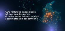 ICDE fortaleció capacidades del país con dos cursos virtuales sobre infraestructura y administración del territorio