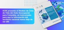 ICDE presenta el Modelo de Ciclo de Vida del Dato Geoespacial para Colombia